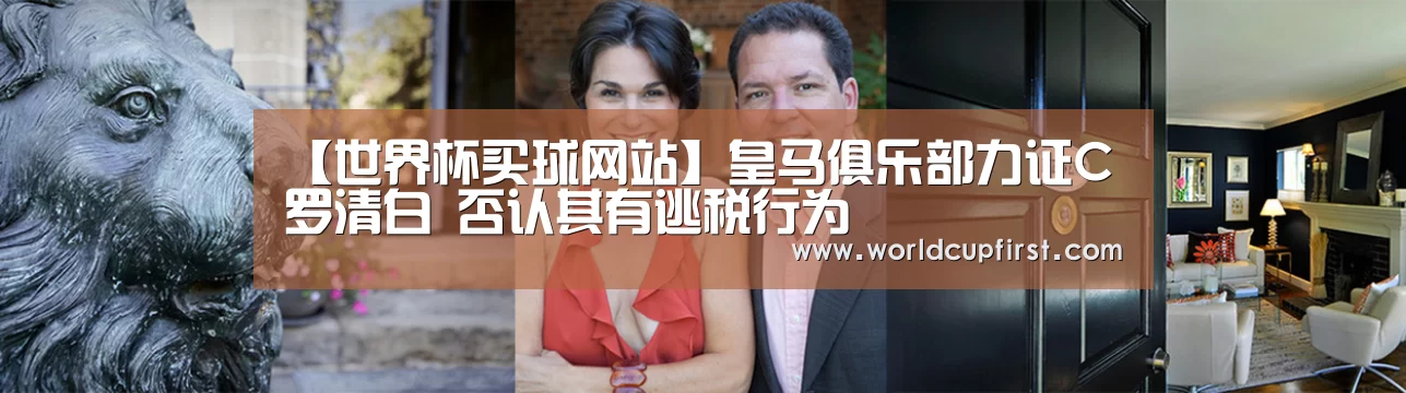 【世界杯买球网站】皇马俱乐部力证C罗清白 否认其有逃税行为(图1) 世界杯买球网站